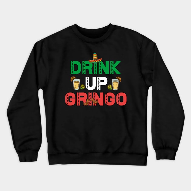 Drink Up Gringo T Shirt - Funny Mexican Humor Fiesta Crewneck Sweatshirt by andreperez87